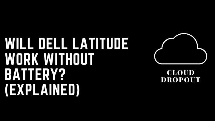 Will Dell Latitude Work Without Battery? (Explained)