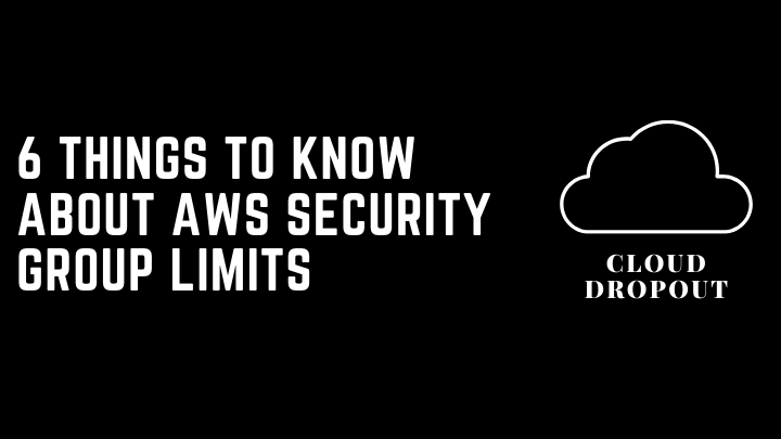 6 Things To Know About AWS Security Group Limits