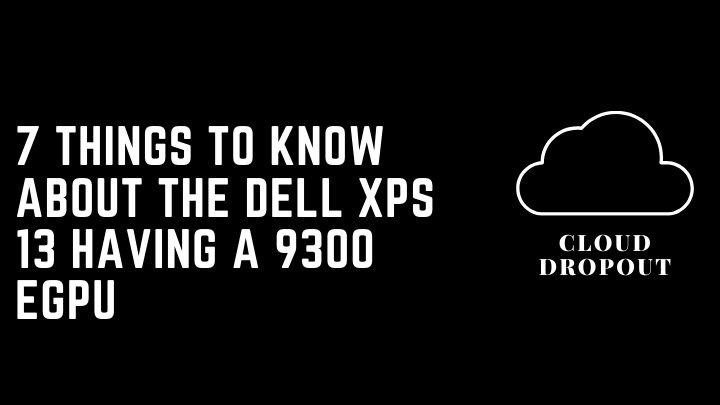 7 Things To Know About The Dell XPS 13 Having A 9300 eGPU