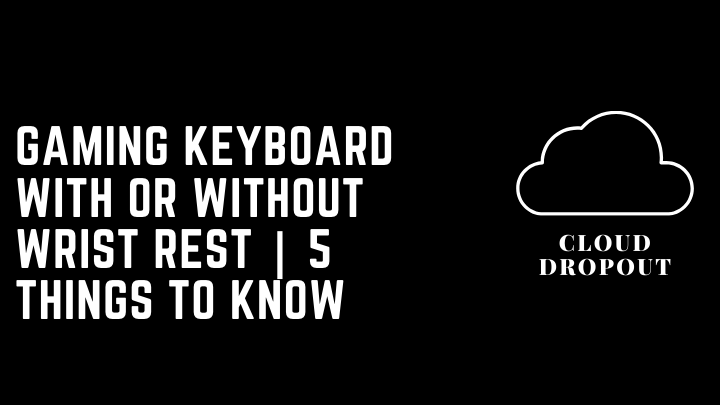Gaming Keyboard With Or Without Wrist Rest | 5 Things To Know