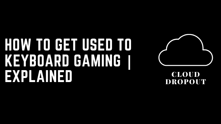 How To Get Used To Keyboard Gaming | Explained