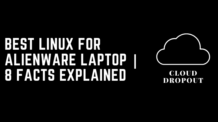 Best Linux for Alienware Laptop | 8 Facts Explained