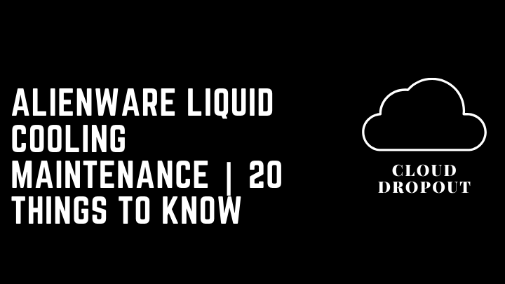 Alienware Liquid Cooling Maintenance | 20 Things To Know