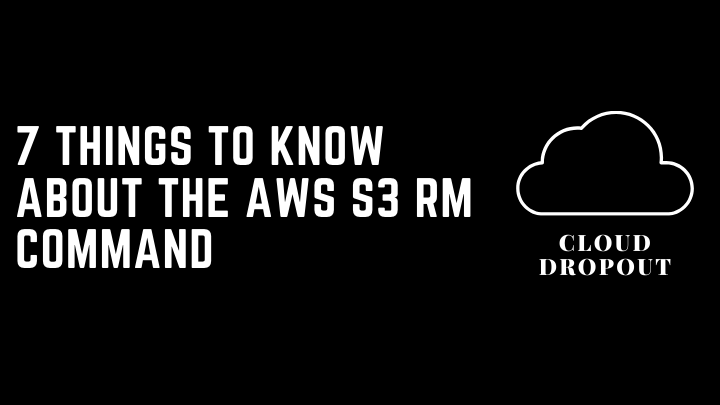 7 Things To Know About The AWS S3 rm Command
