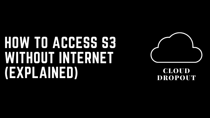 How To Access S3 Without Internet (Explained)