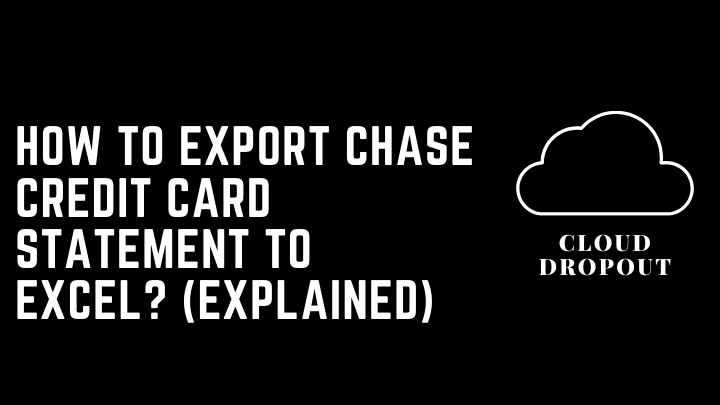 How to export Chase credit card statement to Excel? (Explained)