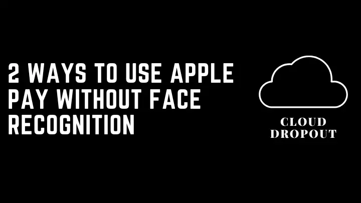 2 Ways To Use Apple Pay Without Face Recognition