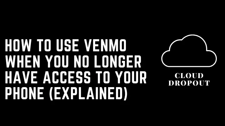 How to Use Venmo When You No Longer Have Access to Your Phone (Explained)