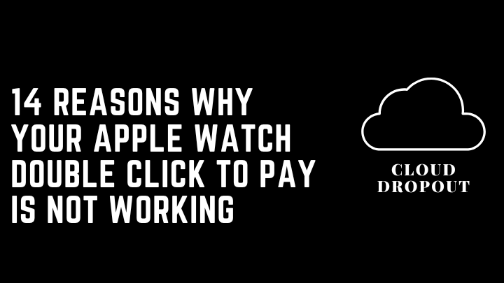 14 Reasons Why Your Apple Watch Double Click To Pay Is Not Working