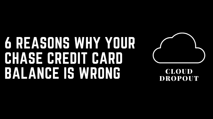 6 Reasons Why Your Chase credit Card Balance Is Wrong