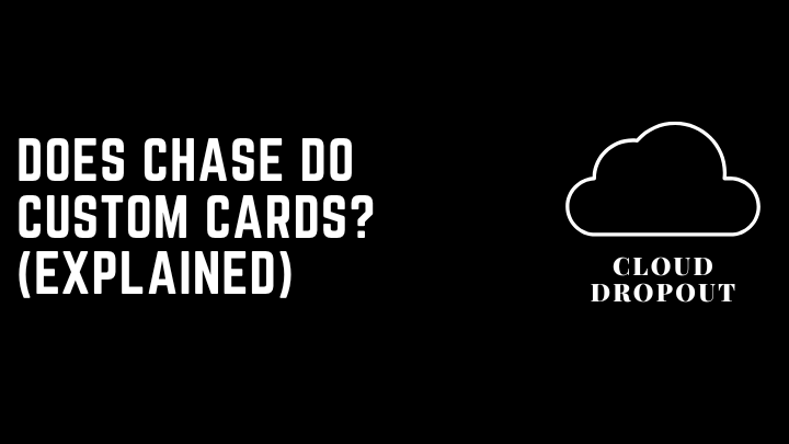 Does chase do custom cards? (Explained)