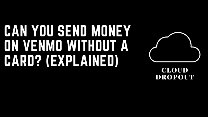 Can You Send Money On Venmo Without A card? (Explained)