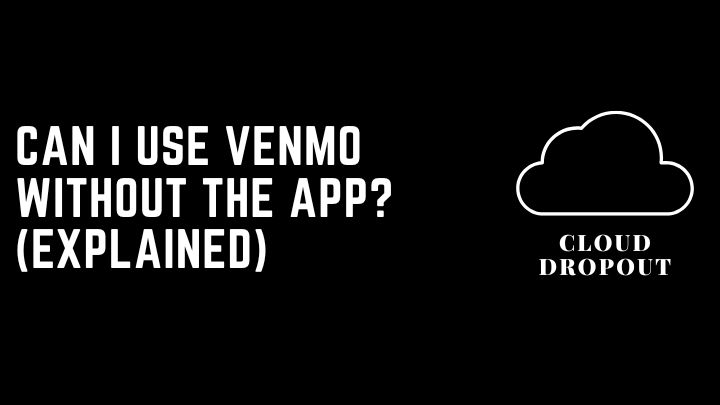 Can I Use Venmo Without The App? (Explained)