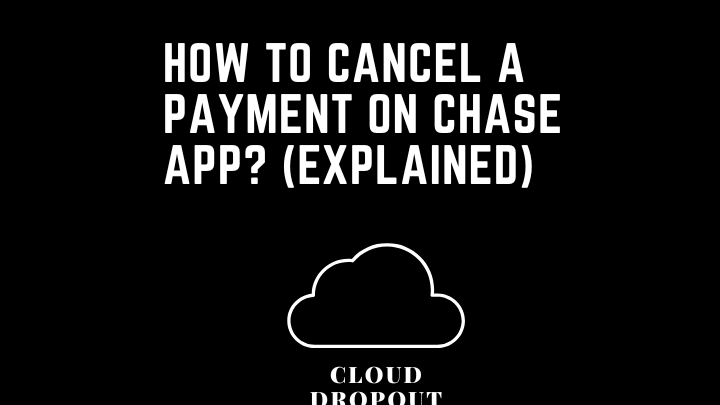 How to cancel a payment on chase app? (Explained)