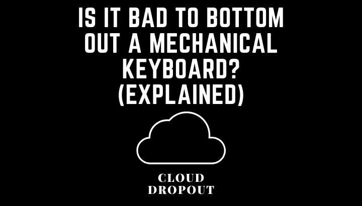 Is It Bad to Bottom Out a Mechanical Keyboard? (Explained)