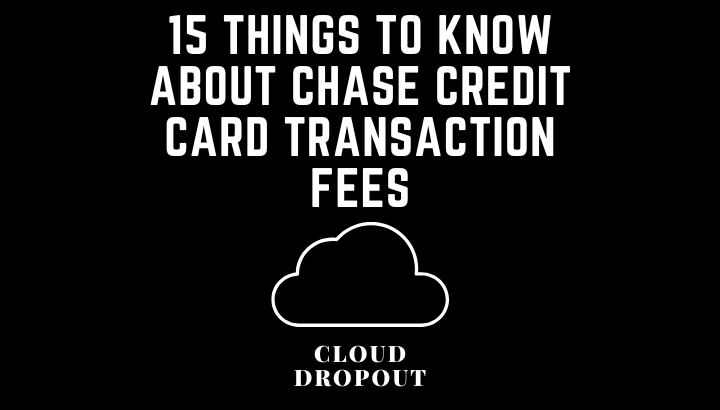 15 Things To Know About Chase Credit Card Transaction Fees