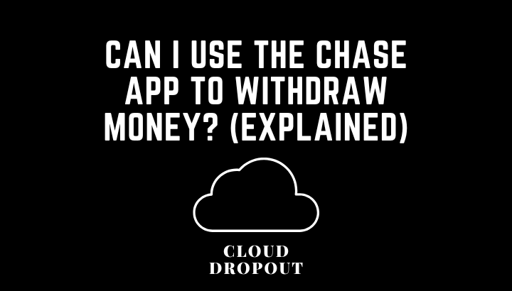 Can I use the chase app to withdraw money? (Explained)