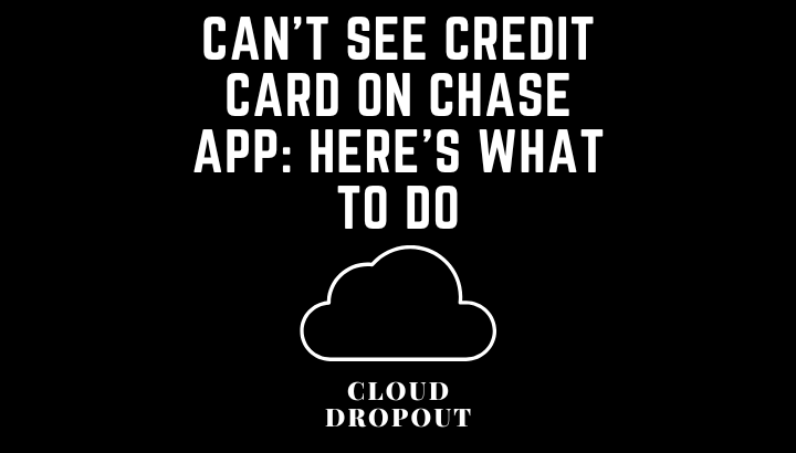 Can’t see credit card on chase app: Here’s What To Do