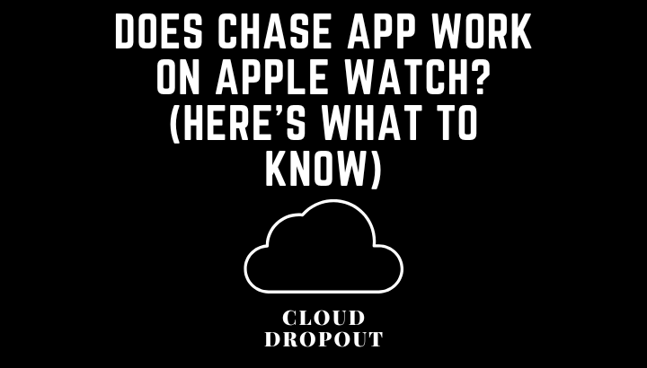 Does Chase App Work On Apple Watch? (Here’s What To Know)