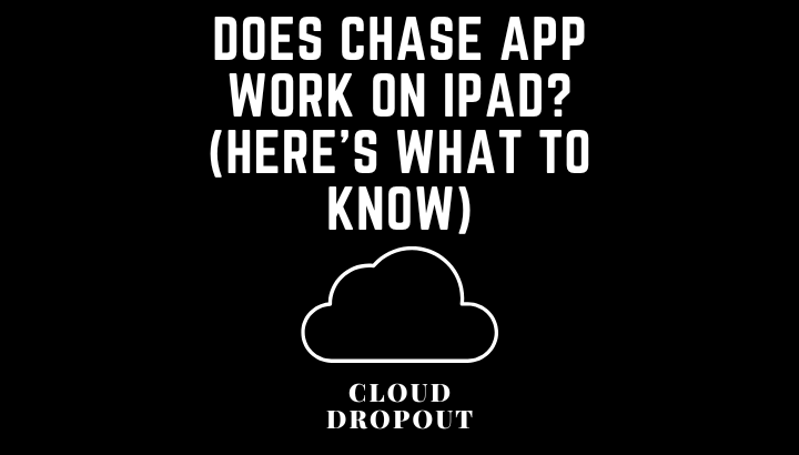 Does Chase App Work On iPad? (Here’s What To Know)