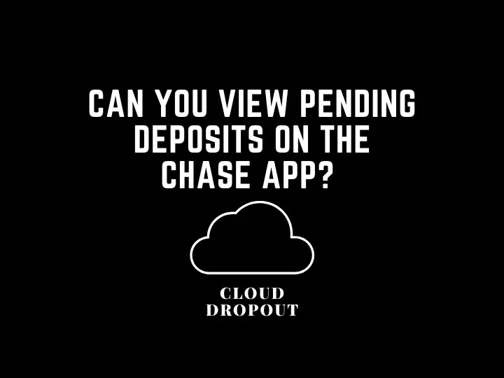 Can You View Pending Deposits On The Chase App? 