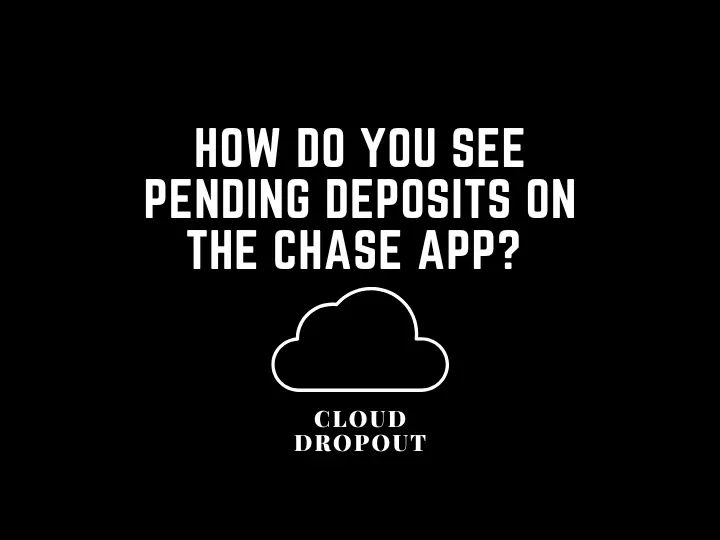 How Do You See Pending Deposits On The Chase App? 