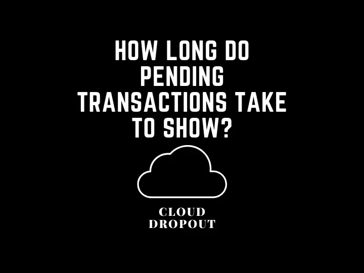 How Long Do Pending Transactions Take To Show?