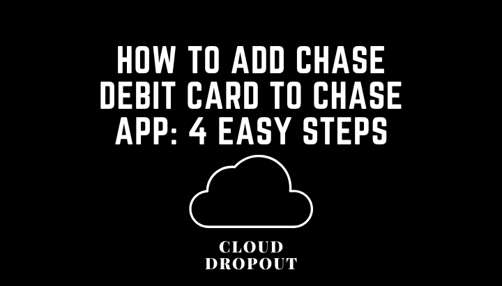 How To Add Chase Debit Card To Chase App: 4 Easy Steps