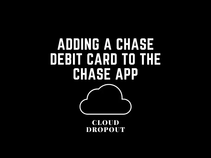 Adding A Chase Debit Card To The Chase App
