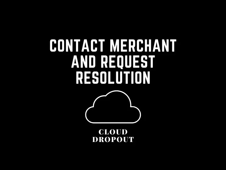 Contact Merchant And Request Resolution