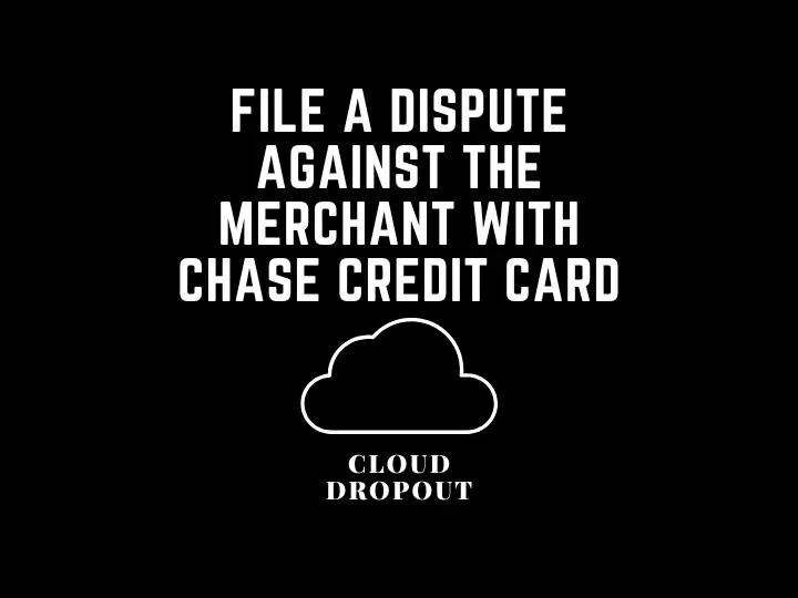 File A Dispute Against The Merchant With Chase Credit Card