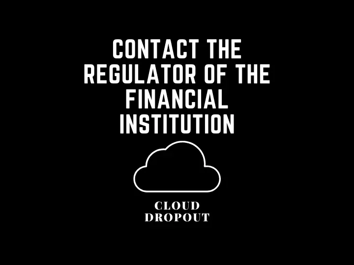 Contact The Regulator Of The Financial Institution