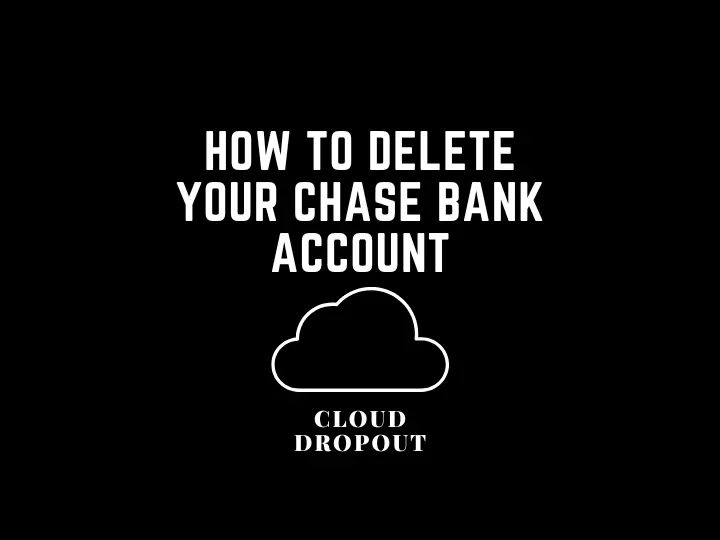 How To Delete Your Chase Bank Account