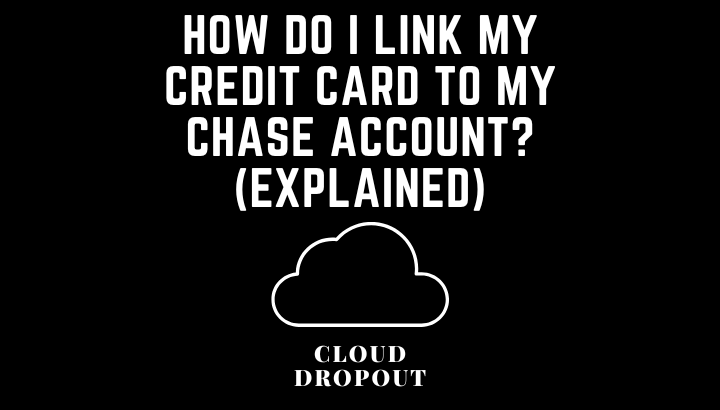 How Do I Link My Credit Card To My Chase Account? (Explained)