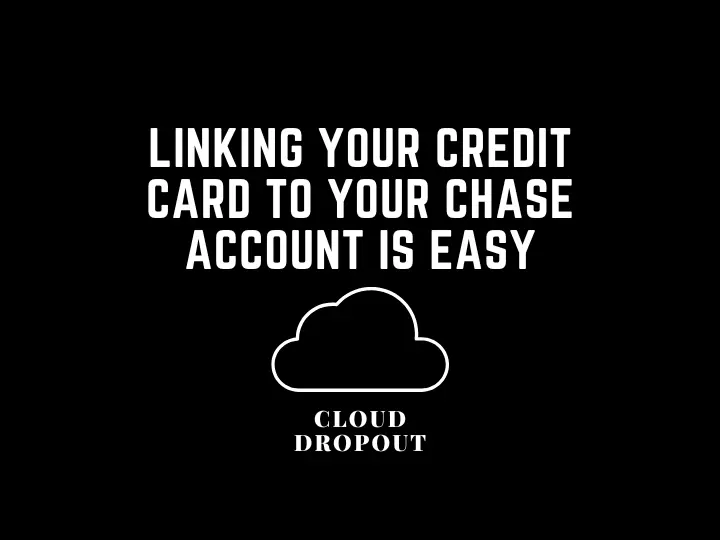 Linking Your Credit Card To Your Chase Account Is Easy