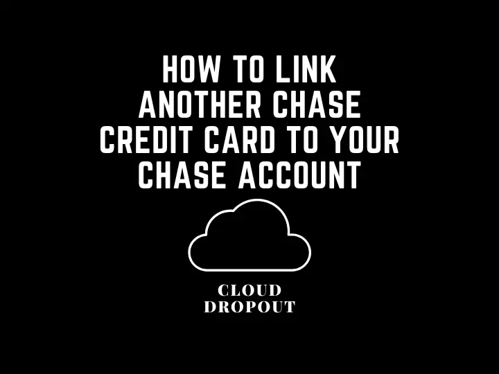How To Link Another Chase Credit Card To Your Chase Account