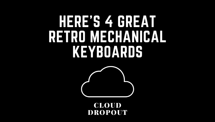 Here’s 4 Great Retro Mechanical Keyboards