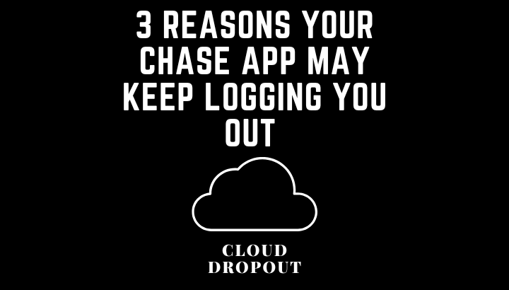 3 Reasons Your Chase App May Keep Logging You Out 
