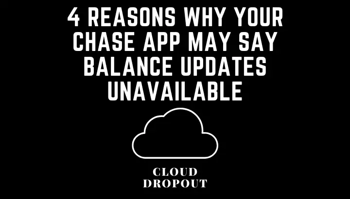 4 Reasons Why Your Chase App May Say Balance Updates Unavailable