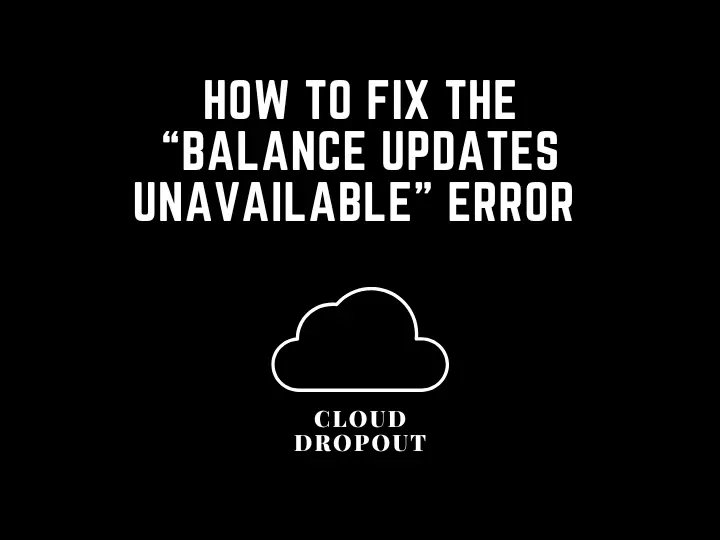 How To Fix The “Balance Updates Unavailable” Error 