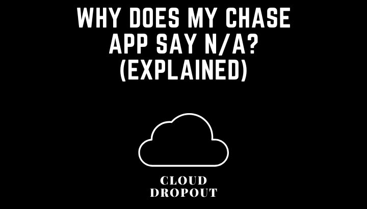 Why Does My Chase App Say N/A? (Explained)