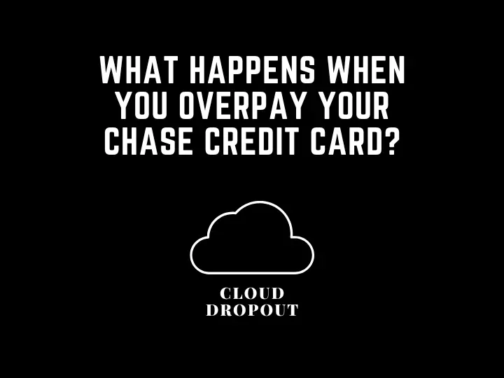 What Happens When You Overpay Your Chase Credit Card?