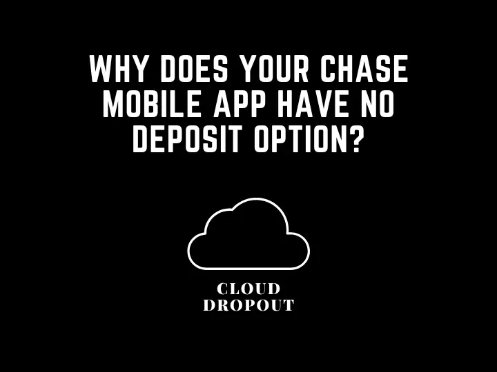 Why Does Your Chase Mobile App Have No Deposit Option?