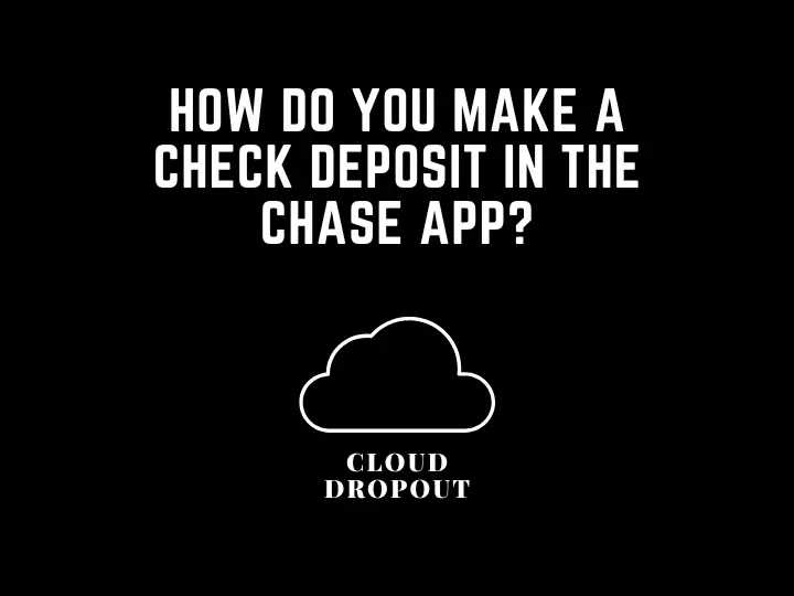 How Do You Make A Check Deposit In The Chase App?
