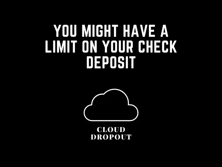 You Might Have A Limit On Your Check Deposit