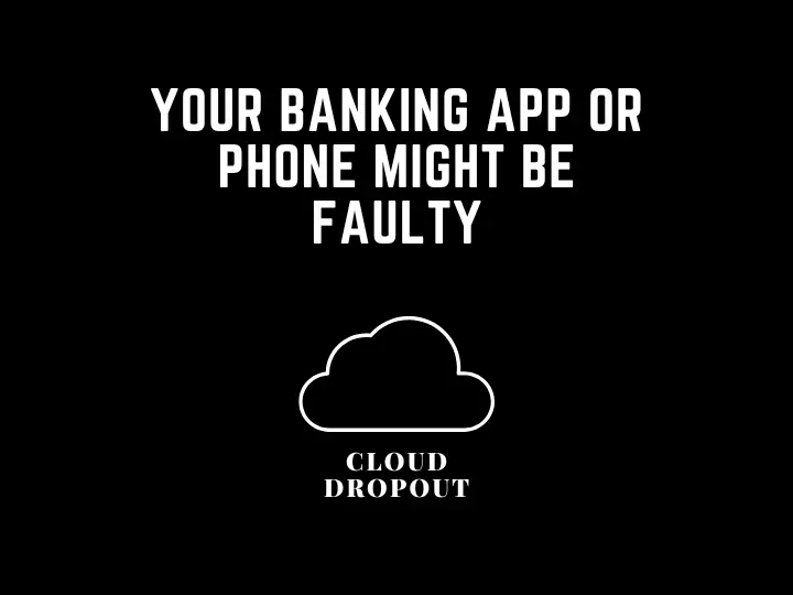 Your Banking App Or Phone Might Be Faulty
