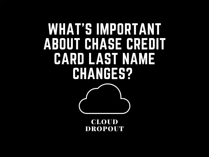 What’s Important About Chase Credit Card Last Name Changes? 