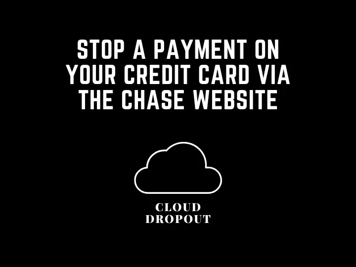 Stop A Payment On Your Credit Card Via The Chase Website