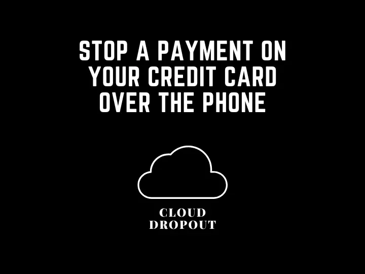 Stop A Payment On Your Credit Card Over The Phone