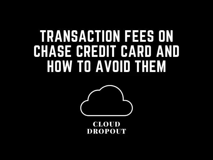 Transaction Fees On Chase Credit Card And How To Avoid Them
